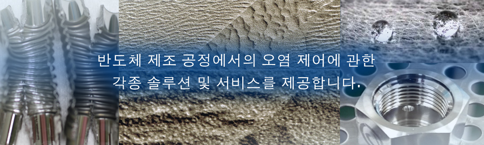 반도체 제조 공정에서의 오염 제어에 관한 각종 솔루션 및 서비스를 제공합니다.